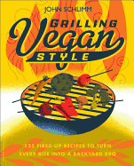 Grilling Vegan Style: 125 Fired-Up Recipes to Turn Every Bite Into a Backyard BBQ