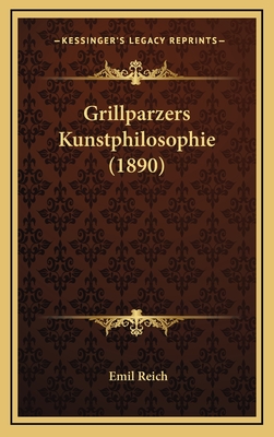 Grillparzers Kunstphilosophie (1890) - Reich, Emil