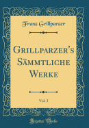 Grillparzer's Sammtliche Werke, Vol. 3 (Classic Reprint)