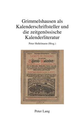 Grimmelshausen als Kalenderschriftsteller und die zeitgenoessische Kalenderliteratur - He?elmann, Peter (Editor)