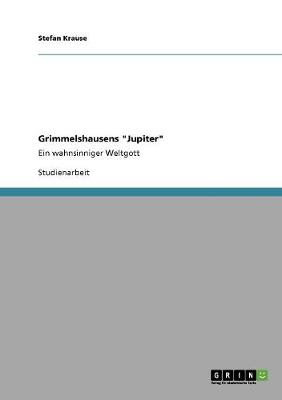 Grimmelshausens "Jupiter": Ein wahnsinniger Weltgott - Krause, Stefan