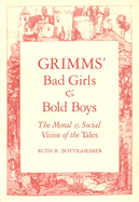 Grimms` Bad Girls and Bold Boys: The Moral and Social Vision of the Tales
