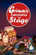 Grimm's Fairytales on Stage: A collection of plays based on the Brothers Grimm's Fairytales