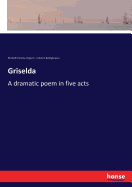 Griselda: A dramatic poem in five acts