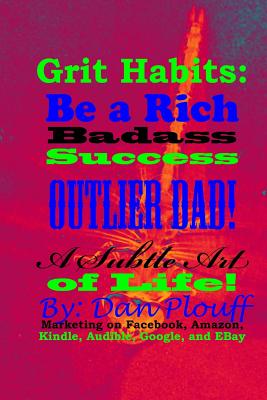 Grit habits: be a rich badass success outlier dad! A subtle art of life! - Plouff, Dan