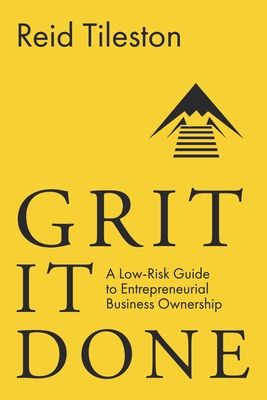 Grit It Done: A Low-Risk Guide to Entrepreneurial Business Ownership - Tileston, Reid