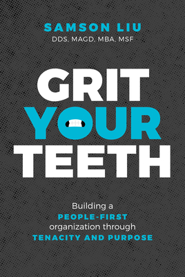 Grit Your Teeth: Building a People-First Organization Through Tenacity and Purpose - Liu, Samson