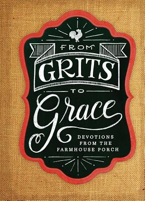 Grits to Grace: Devotions from the Farmhouse Porch - Freeman, Smith (Compiled by)