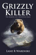 Grizzly Killer: The Making of a Mountain Man
