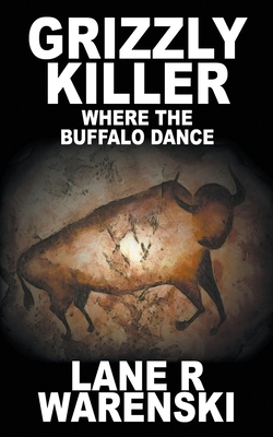 Grizzly Killer: Where The Buffalo Dance - Warenski, Lane R