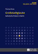 Grostadtglaube: Katholische Praesenz in Berlin