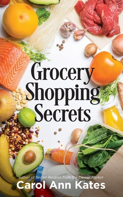 Grocery Shopping Secrets: Insider tips to reduce your food budget. - Kates, Carol Ann