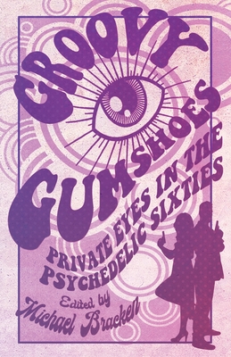 Groovy Gumshoes: Private Eyes in the Psychedelic Sixties - Bracken, Michael (Editor)