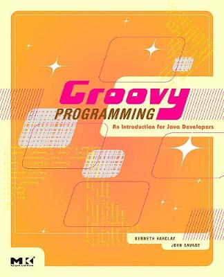 Groovy Programming: An Introduction for Java Developers - Barclay, Kenneth, and Savage, John