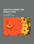 Groton During the Revolution with an Appendix