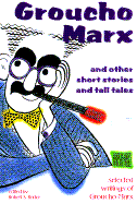 Groucho Marx and Other Short Stories and Tall Tales: The Selected Writings of Groucho Marx - Bader, Robert S (Editor), and Marx, Groucho