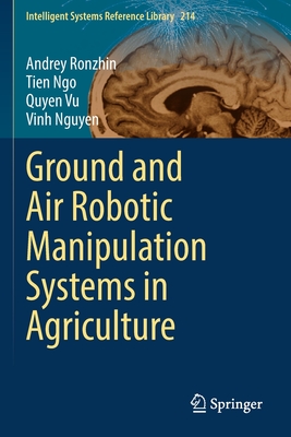 Ground and Air Robotic Manipulation Systems in Agriculture - Ronzhin, Andrey, and Ngo, Tien, and Vu, Quyen