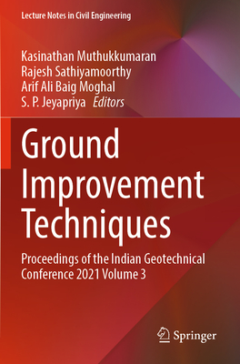 Ground Improvement Techniques: Proceedings of the Indian Geotechnical Conference 2021 Volume 3 - Muthukkumaran, Kasinathan (Editor), and Sathiyamoorthy, Rajesh (Editor), and Moghal, Arif Ali Baig (Editor)