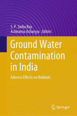 Ground Water Contamination in India: Adverse Effects on Habitats - Sinha Ray, S P (Editor), and Acharyya, Achiransu (Editor)