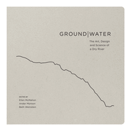 Ground|Water: The Art, Design and Science of a Dry River