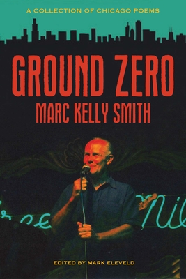 Ground Zero: A Collection of Chicago Poems - Smith, Marc Kelly, and Eleveld, Mark (Editor), and Smith, Patricia (Introduction by)
