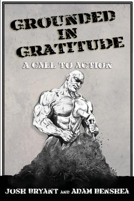 Grounded in Gratitude: A Call to Action - Bryant, Josh, and Benshea, Adam