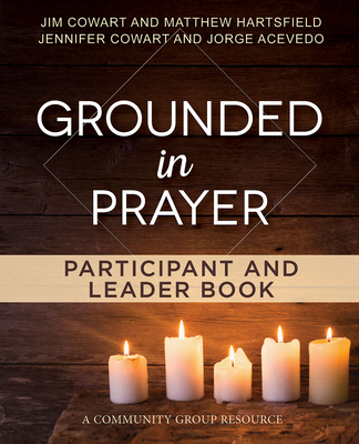Grounded in Prayer Participant and Leader Book - Cowart, Jennifer, and Acevedo, Jorge, and Matthew Hartsfield