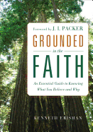 Grounded in the Faith: An Essential Guide to Knowing What You Believe and Why