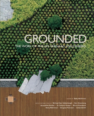 Grounded: The Works of Phillips Farevaag Smallenberg - Kuwabara, Bruce, and Greenberg, Ken, and Smith, Julian