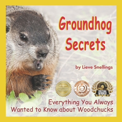 Groundhog Secrets: Everything You Always Wanted to Know about Woodchucks - Snellings, Lieve
