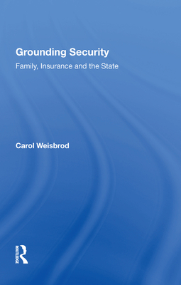 Grounding Security: Family, Insurance and the State - Weisbrod, Carol