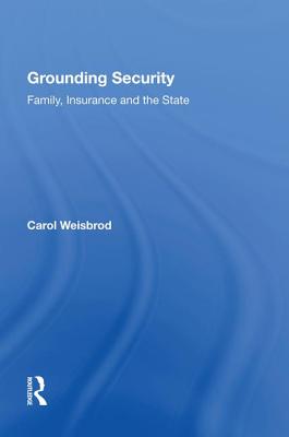 Grounding Security: Family, Insurance and the State - Weisbrod, Carol