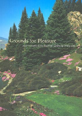 Grounds for Pleasure: Four Centuries of the American Garden - Otis, Denise