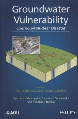 Groundwater Vulnerability: Chernobyl Nuclear Disaster - Faybishenko, Boris, and Nicholson, Thomas J, and Shestopalov, Vyacheslav (Editor)