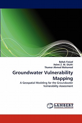 Groundwater Vulnerability Mapping - Farjad, Babak, and Z M Shafri, Helmi, and Ahmed Mohamed, Thamer