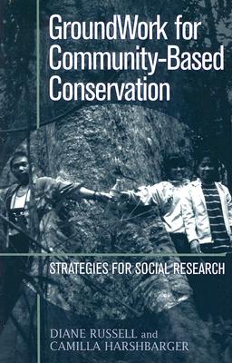 Groundwork for Community-Based Conservation: Strategies for Social Research - Russell, Diane, and Harshbarger, Camilla