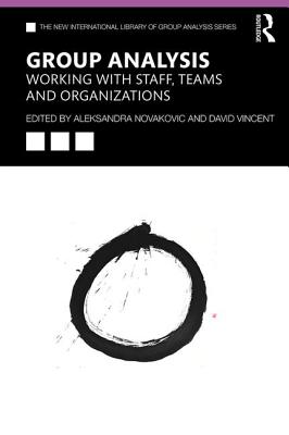 Group Analysis: Working with Staff, Teams and Organizations - Novakovic, Aleksandra (Editor), and Vincent, David (Editor)