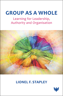 Group as a Whole: Learning for Leadership, Authority and Organisation - Stapley, Lionel F.