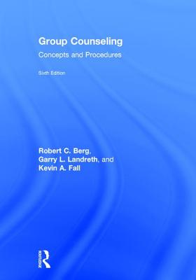 Group Counseling: Concepts and Procedures - Berg, Robert C., and Landreth, Garry L., and Fall, Kevin A.