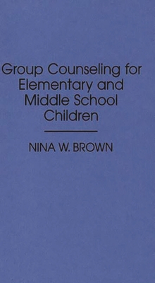 Group Counseling for Elementary and Middle School Children - Brown, Nina W