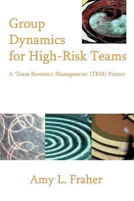 Group Dynamics for High-Risk Teams: A 'Team Resource Management' (TRM) Primer - Fraher, Amy L