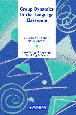 Group Dynamics in the Language Classroom - Drnyei, Zoltn, and Murphey, Tim