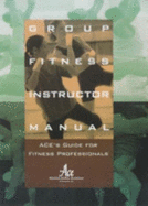 Group Fitness Instructor Manual: Ace's Guide for Fitness Professionals