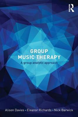 Group Music Therapy: A group analytic approach - Davies, Alison, and Richards, Eleanor, and Barwick, Nick