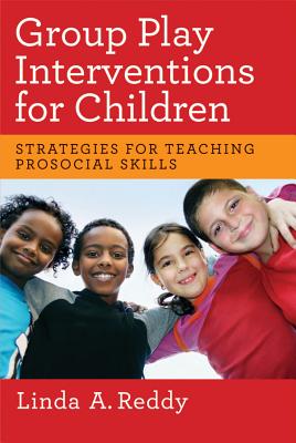 Group Play Interventions for Children: Strategies for Teaching Prosocial Skills - Reddy, Linda A