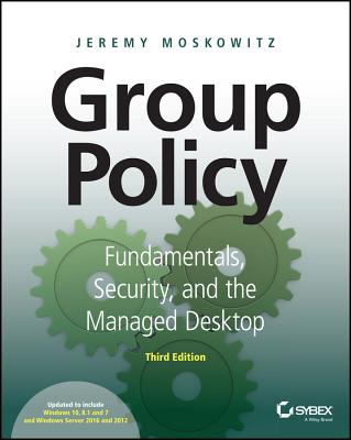 Group Policy: Fundamentals, Security, and the Managed Desktop - Moskowitz, Jeremy, MCSE, MCT, CNA