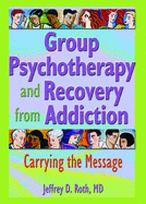 Group Psychotherapy and Recovery from Addiction: Carrying the Message