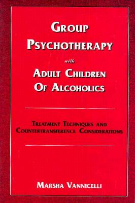 Group Psychotherapy with Adult Children of Alcoholics: Treatment Techniques and Countertransference Considerations - Vannicelli, Marsha, PhD