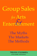 Group Sales for Arts & Entertainment: The Myths, the Markets, the Methods