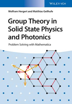 Group Theory in Solid State Physics and Photonics: Problem Solving with Mathematica - Hergert, Wolfram, and Geilhufe, R. Matthias